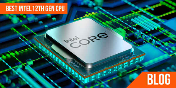 Best Intel 12th Gen CPU
