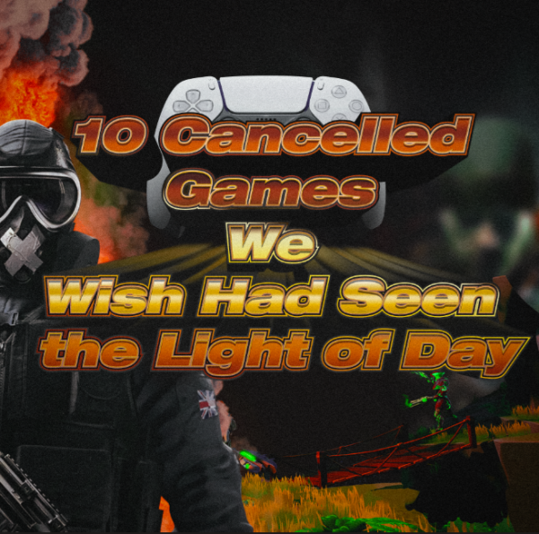 10 Cancelled Games we Wish Had Seen the Light of Day