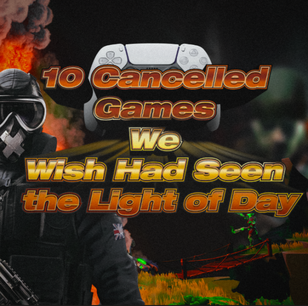 10 Cancelled Games we Wish Had Seen the Light of Day