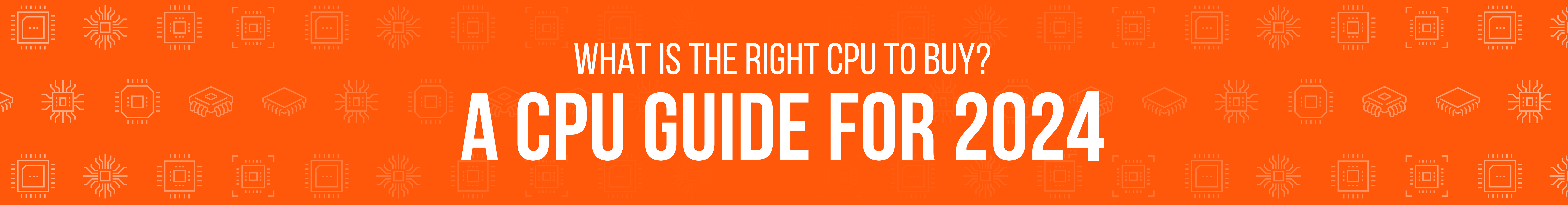 What is the Right CPU to Buy? A CPU Guide for 2022