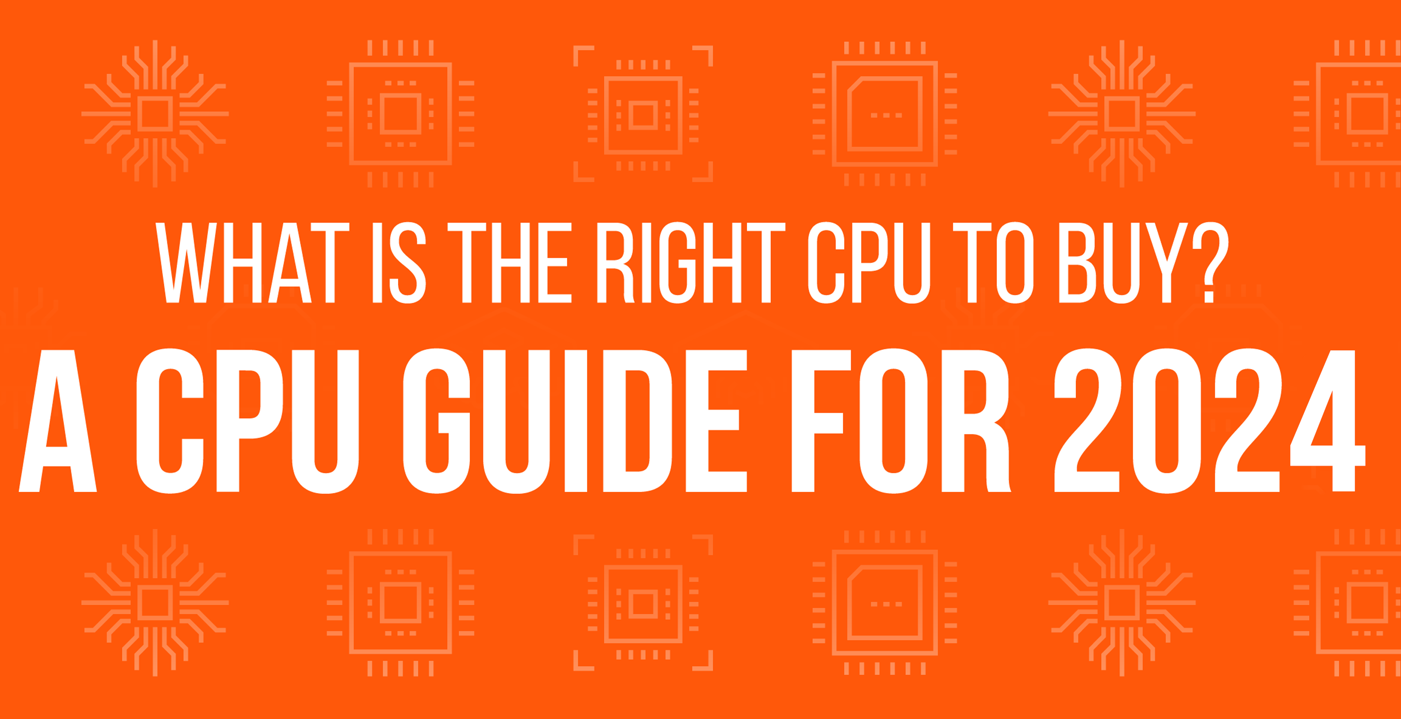 What is the Right CPU to Buy? A CPU Guide for 2022