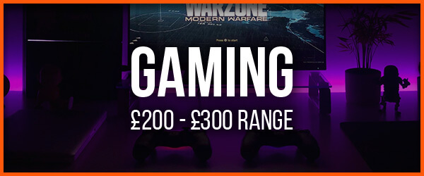 Gaming | £200 - £300 Range