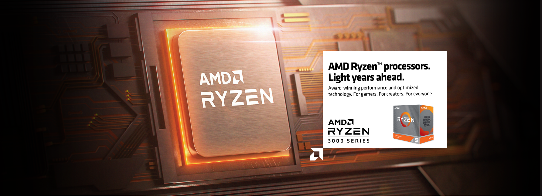 AMD Ryzen processors. Light years ahead. Award-winning performance and optimized technology. For gamers. For creators. For everyone.